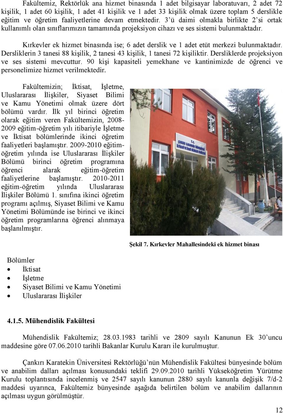 Kırkevler ek hizmet binasında ise; 6 adet derslik ve 1 adet etüt merkezi bulunmaktadır. Dersliklerin 3 tanesi 88 kiģilik, 2 tanesi 43 kiģilik, 1 tanesi 72 kiģiliktir.