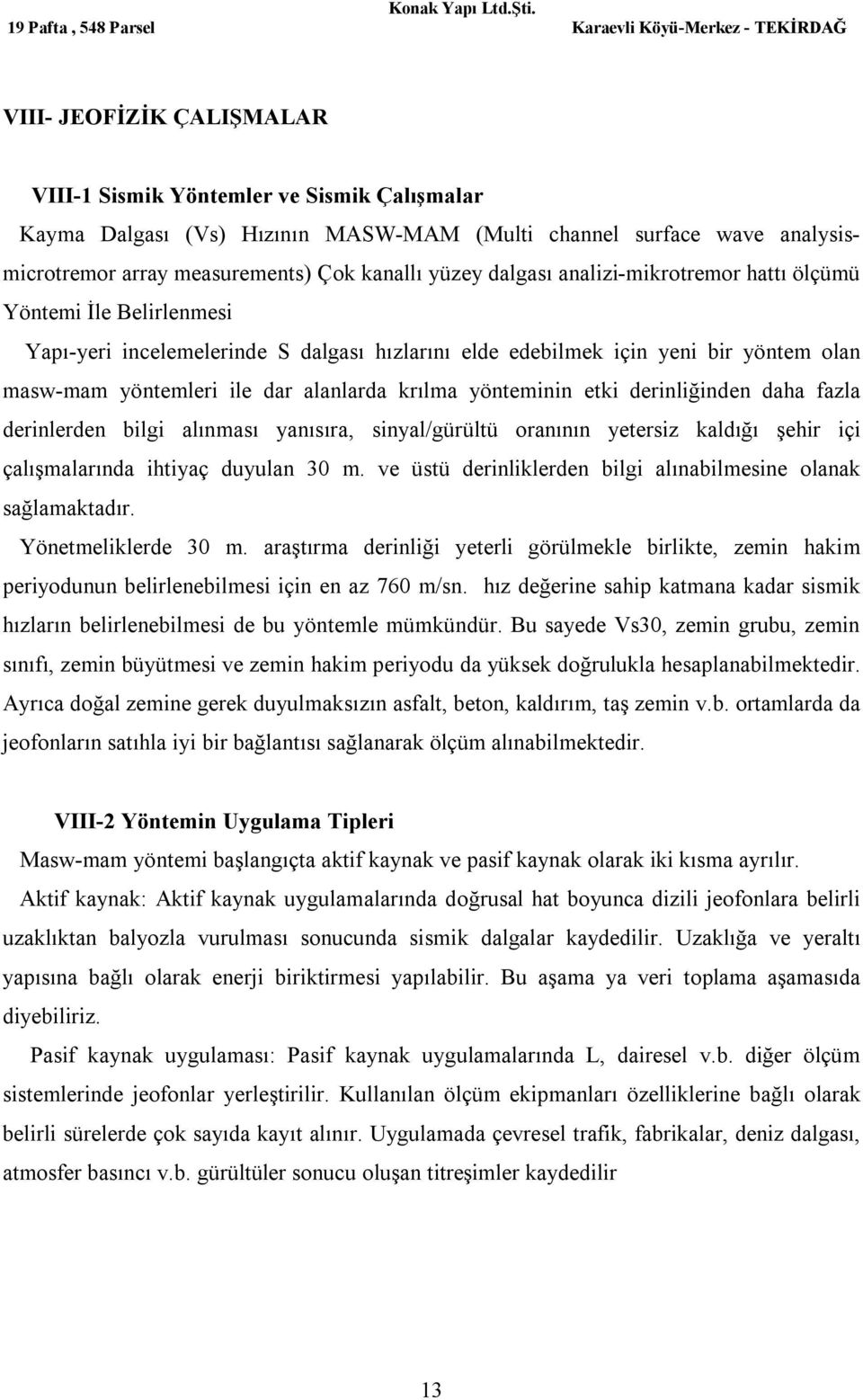 yönteminin etki derinliğinden daha fazla derinlerden bilgi alınması yanısıra, sinyal/gürültü oranının yetersiz kaldığı şehir içi çalışmalarında ihtiyaç duyulan 30 m.