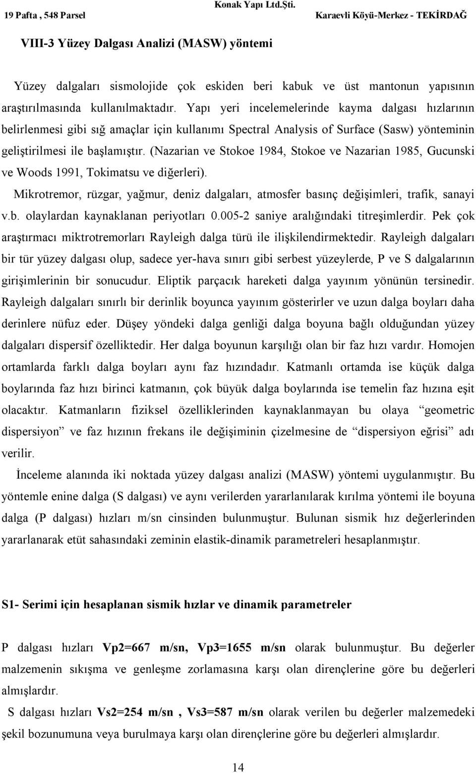 (Nazarian ve Stokoe 1984, Stokoe ve Nazarian 1985, Gucunski ve Woods 1991, Tokimatsu ve diğerleri). Mikrotremor, rüzgar, yağmur, deniz dalgaları, atmosfer basınç değişimleri, trafik, sanayi v.b. olaylardan kaynaklanan periyotları 0.