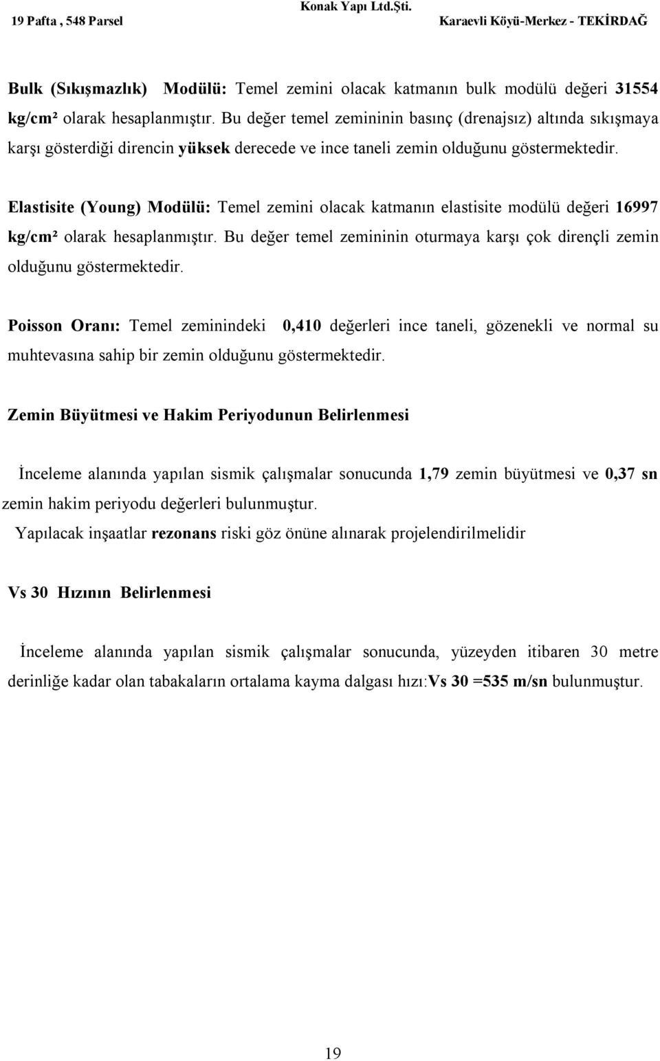 Elastisite (Young) Modülü: Temel zemini olacak katmanın elastisite modülü değeri 16997 kg/cm² olarak hesaplanmıştır. Bu değer temel zemininin oturmaya karşı çok dirençli zemin olduğunu göstermektedir.