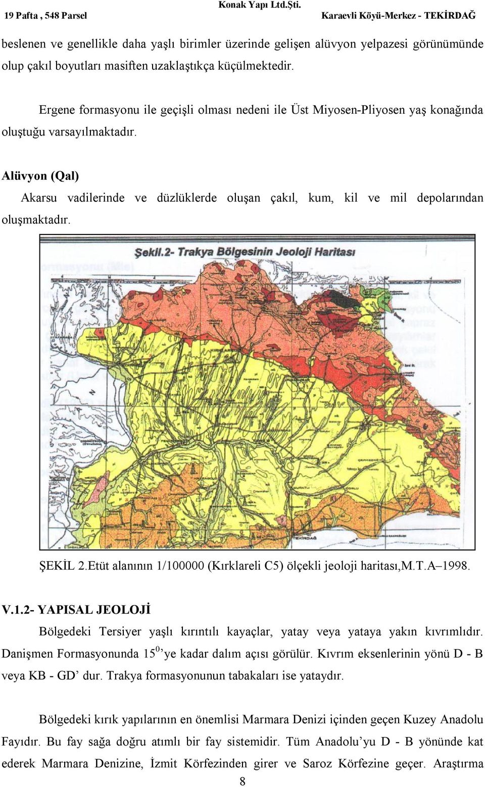 Alüvyon (Qal) Akarsu vadilerinde ve düzlüklerde oluşan çakıl, kum, kil ve mil depolarından oluşmaktadır. ŞEKİL 2.Etüt alanının 1/