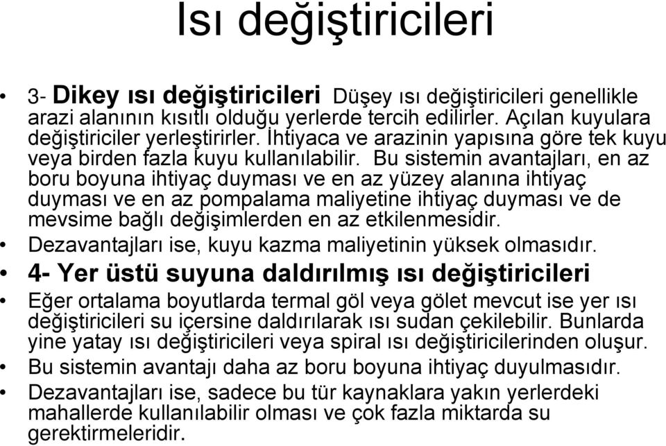 Bu sistemin avantajları, en az boru boyuna ihtiyaç duyması ve en az yüzey alanına ihtiyaç duyması ve en az pompalama maliyetine ihtiyaç duyması ve de mevsime bağlı değişimlerden en az etkilenmesidir.