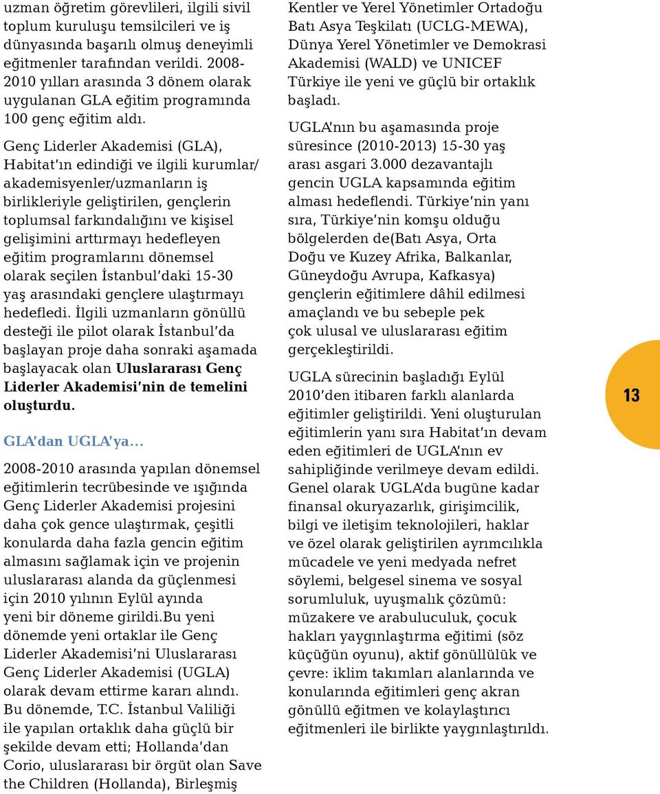 Genç Liderler Akademisi (GLA), Habitat ın edindiği ve ilgili kurumlar/ akademisyenler/uzmanların iş birlikleriyle geliştirilen, gençlerin toplumsal farkındalığını ve kişisel gelişimini arttırmayı