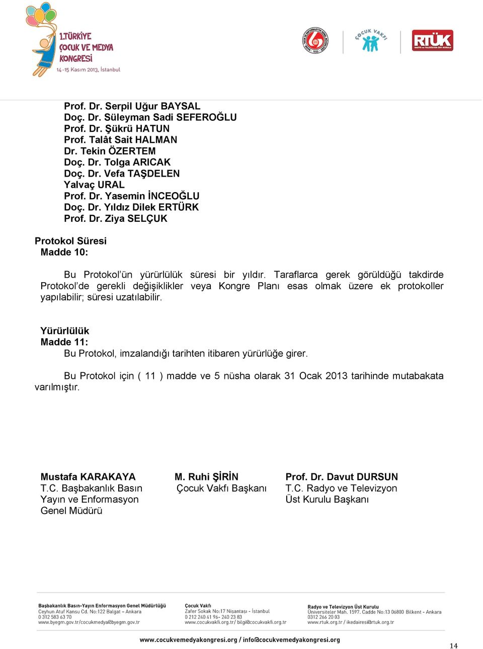 Taraflarca gerek görüldüğü takdirde Protokol de gerekli değişiklikler veya Kongre Planı esas olmak üzere ek protokoller yapılabilir; süresi uzatılabilir.