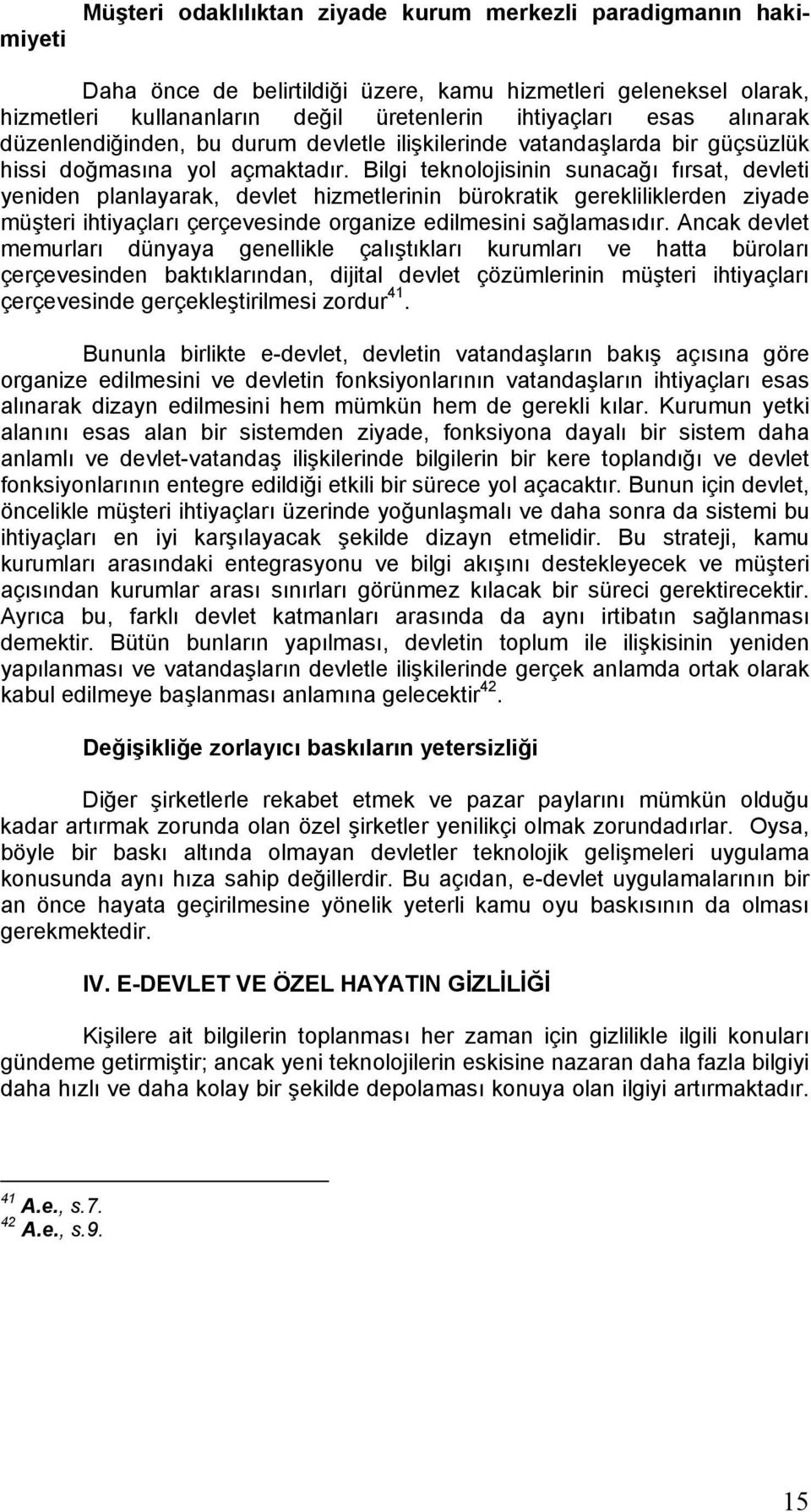 Bilgi teknolojisinin sunacağı fırsat, devleti yeniden planlayarak, devlet hizmetlerinin bürokratik gerekliliklerden ziyade müşteri ihtiyaçları çerçevesinde organize edilmesini sağlamasıdır.