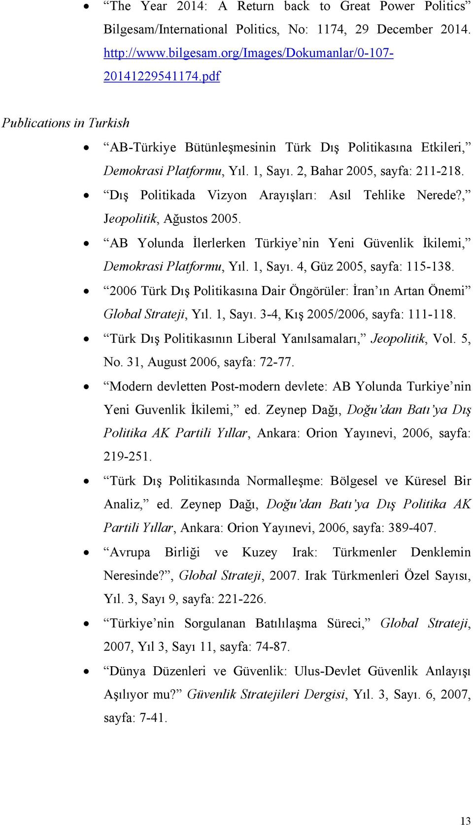 Dış Politikada Vizyon Arayışları: Asıl Tehlike Nerede?, Jeopolitik, Ağustos 2005. AB Yolunda İlerlerken Türkiye nin Yeni Güvenlik İkilemi, Demokrasi Platformu, Yıl. 1, Sayı.