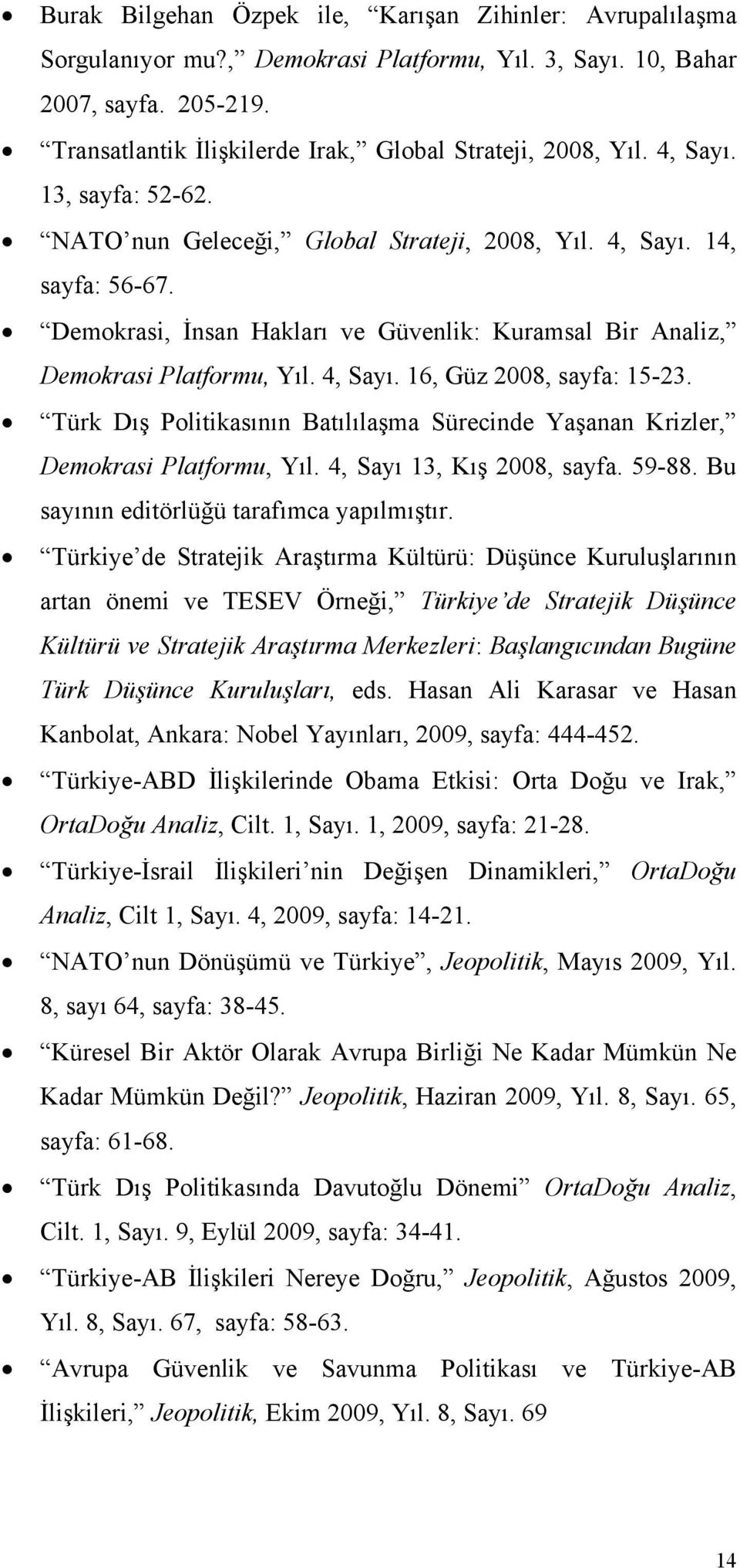 Demokrasi, İnsan Hakları ve Güvenlik: Kuramsal Bir Analiz, Demokrasi Platformu, Yıl. 4, Sayı. 16, Güz 2008, sayfa: 15-23.