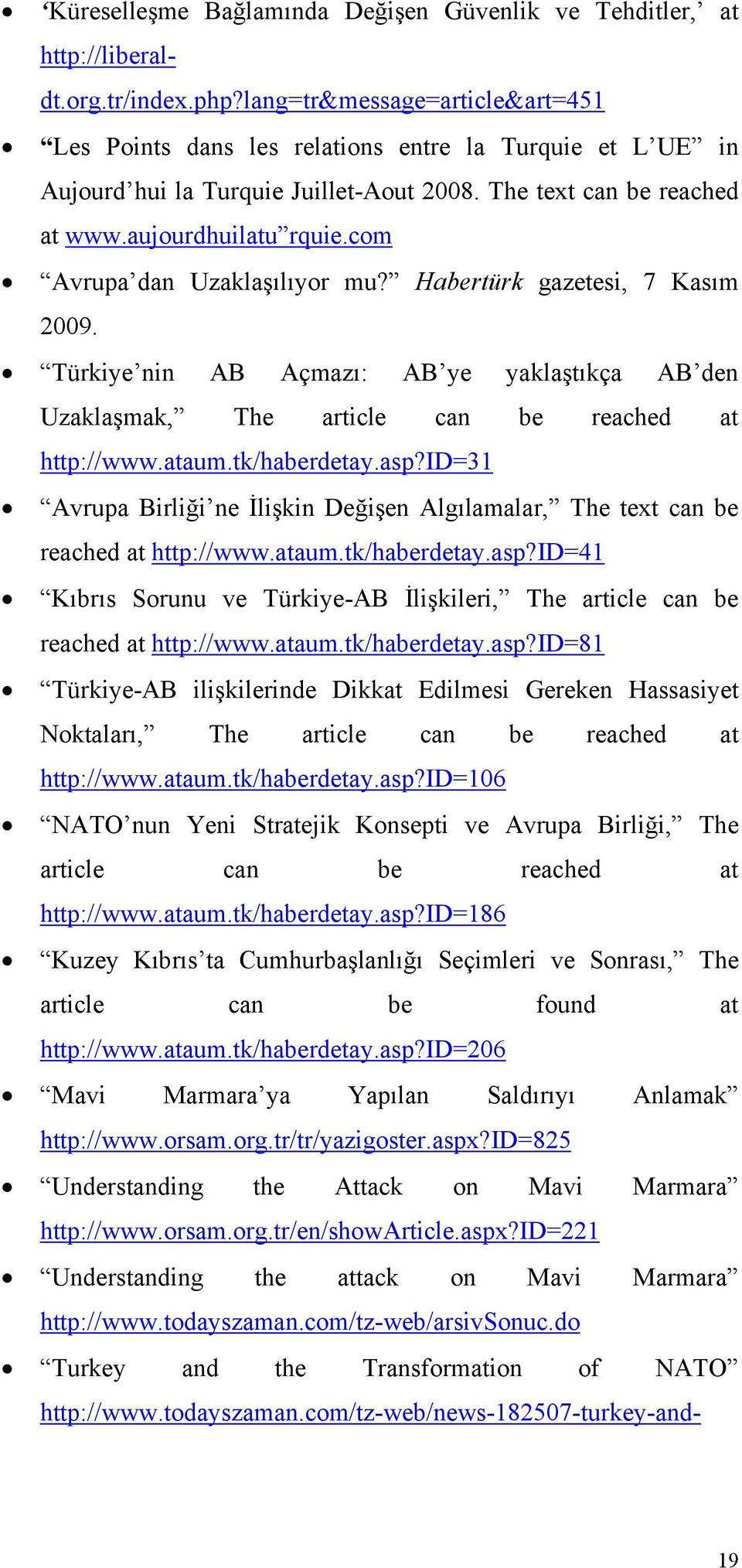 com Avrupa dan Uzaklaşılıyor mu? Habertürk gazetesi, 7 Kasım 2009. Türkiye nin AB Açmazı: AB ye yaklaştıkça AB den Uzaklaşmak, The article can be reached at http://www.ataum.tk/haberdetay.asp?