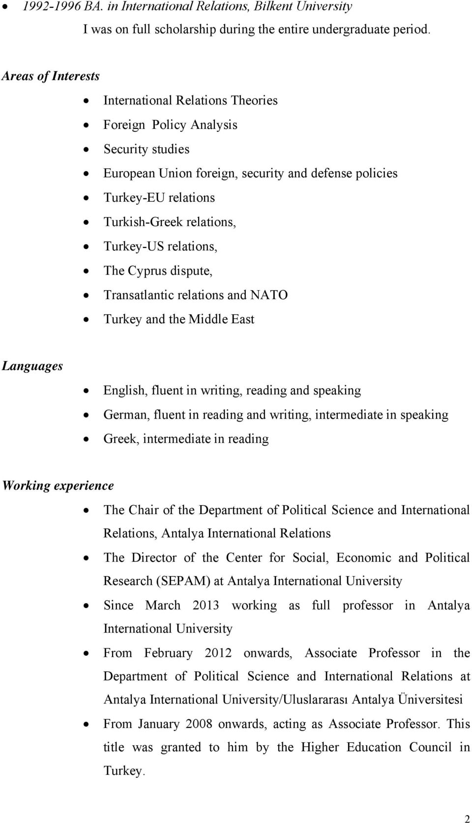 Turkey-US relations, The Cyprus dispute, Transatlantic relations and NATO Turkey and the Middle East Languages English, fluent in writing, reading and speaking German, fluent in reading and writing,