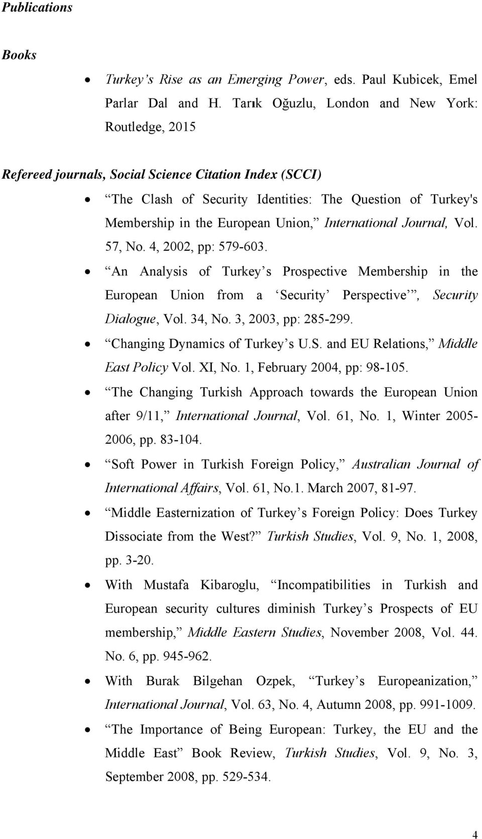 International Journal, Vol. 57, No. 4, 2002, pp: 579-603. An Analysis of Turkey s Prospective Membership in the European Union from a Security Perspective, Security Dialogue, Vol. 34, No.