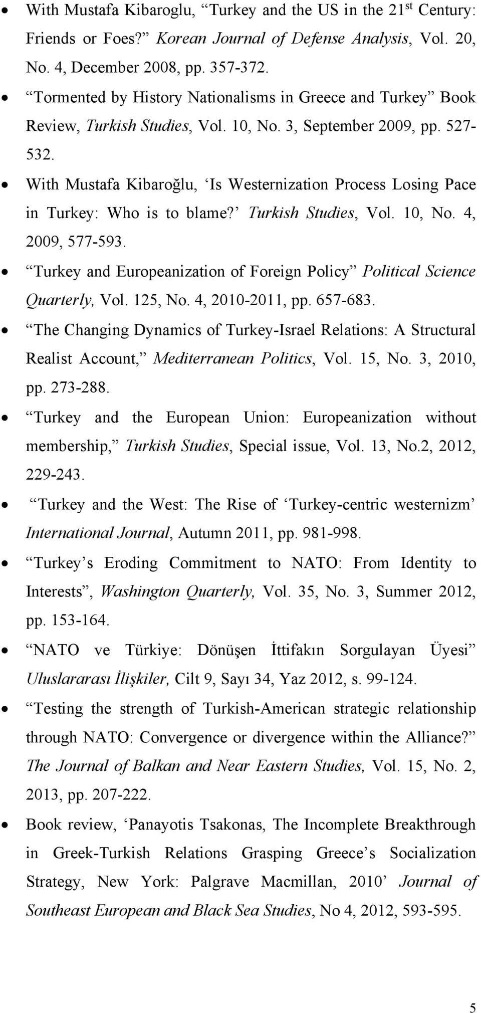 With Mustafa Kibaroğlu, Is Westernization Process Losing Pace in Turkey: Who is to blame? Turkish Studies, Vol. 10, No. 4, 2009, 577-593.