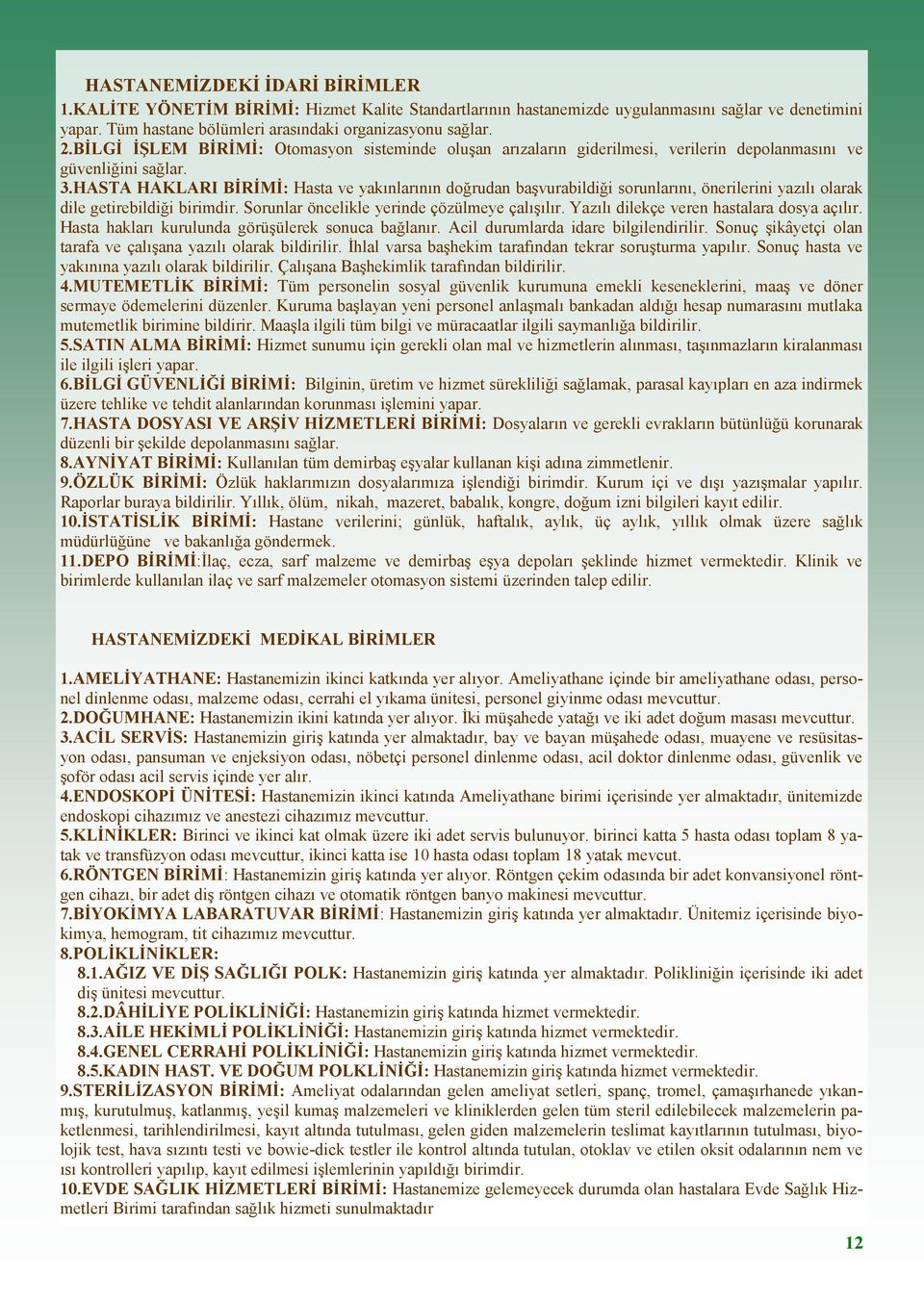 HASTA HAKLARI BİRİMİ: Hasta ve yakınlarının doğrudan başvurabildiği sorunlarını, önerilerini yazılı olarak dile getirebildiği birimdir. Sorunlar öncelikle yerinde çözülmeye çalışılır.