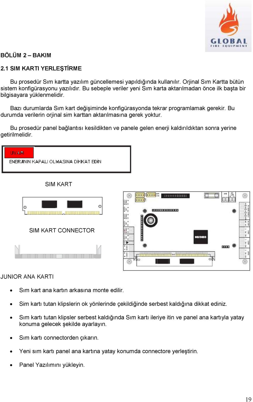 Bu durumda verilerin orjinal sim karttan aktarılmasına gerek yoktur. Bu prosedür panel bağlantısı kesildikten ve panele gelen enerji kaldırıldıktan sonra yerine getirilmelidir.