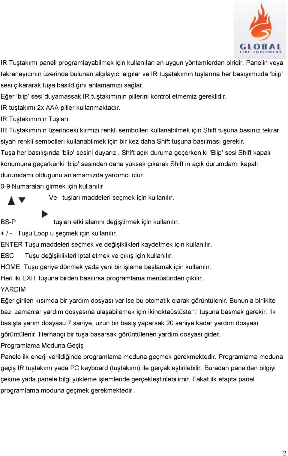 Eğer biip sesi duyamassak IR tuştakımının pillerini kontrol etmemiz gereklidir. IR tuştakımı 2x AAA piller kullanmaktadır.