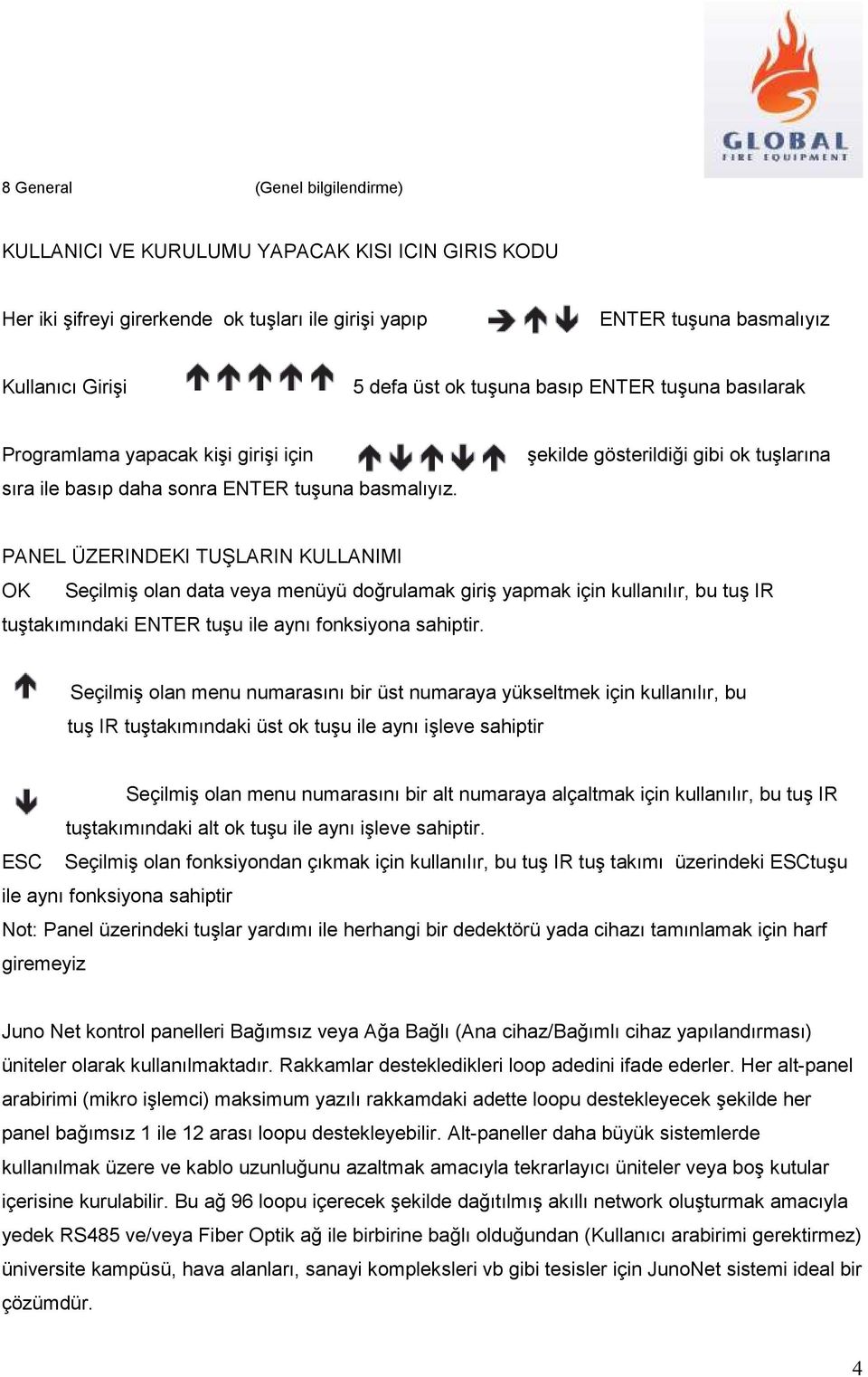 şekilde gösterildiği gibi ok tuşlarına PANEL ÜZERINDEKI TUŞLARIN KULLANIMI OK Seçilmiş olan data veya menüyü doğrulamak giriş yapmak için kullanılır, bu tuş IR tuştakımındaki ENTER tuşu ile aynı