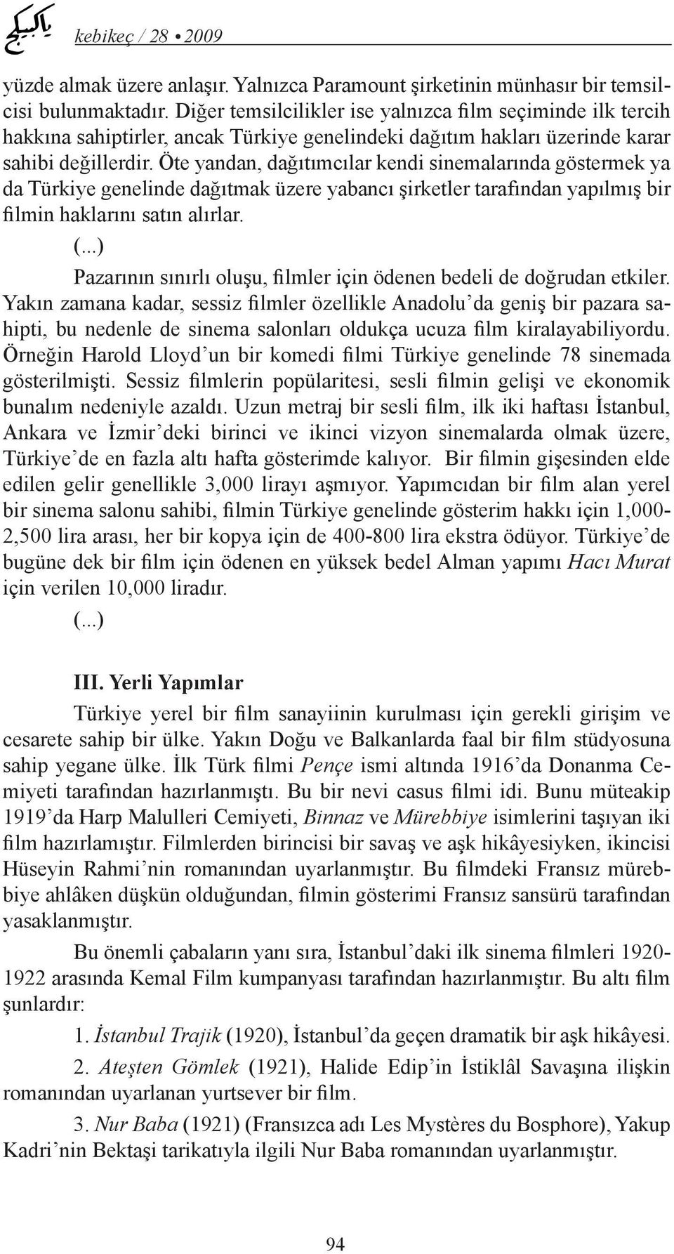 Öte yandan, dağıtımcılar kendi sinemalarında göstermek ya da Türkiye genelinde dağıtmak üzere yabancı şirketler tarafından yapılmış bir filmin haklarını satın alırlar. (.