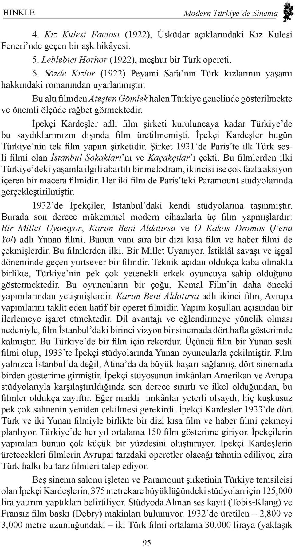 Bu altı filmden Ateşten Gömlek halen Türkiye genelinde gösterilmekte ve önemli ölçüde rağbet görmektedir.