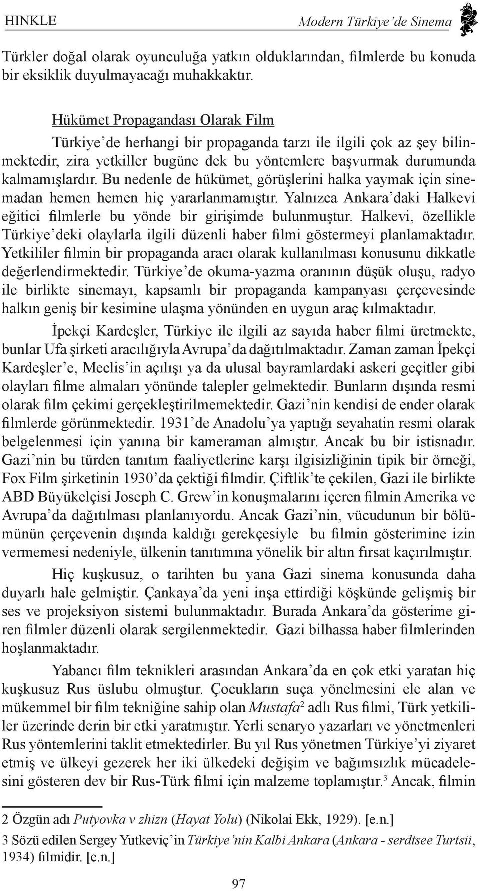 Bu nedenle de hükümet, görüşlerini halka yaymak için sinemadan hemen hemen hiç yararlanmamıştır. Yalnızca Ankara daki Halkevi eğitici filmlerle bu yönde bir girişimde bulunmuştur.