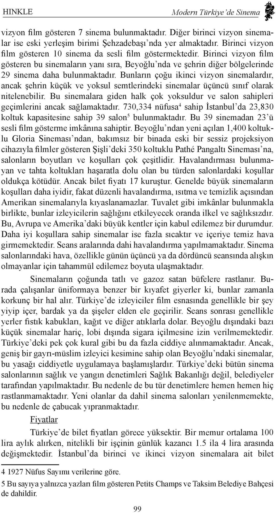 Bunların çoğu ikinci vizyon sinemalardır, ancak şehrin küçük ve yoksul semtlerindeki sinemalar üçüncü sınıf olarak nitelenebilir.