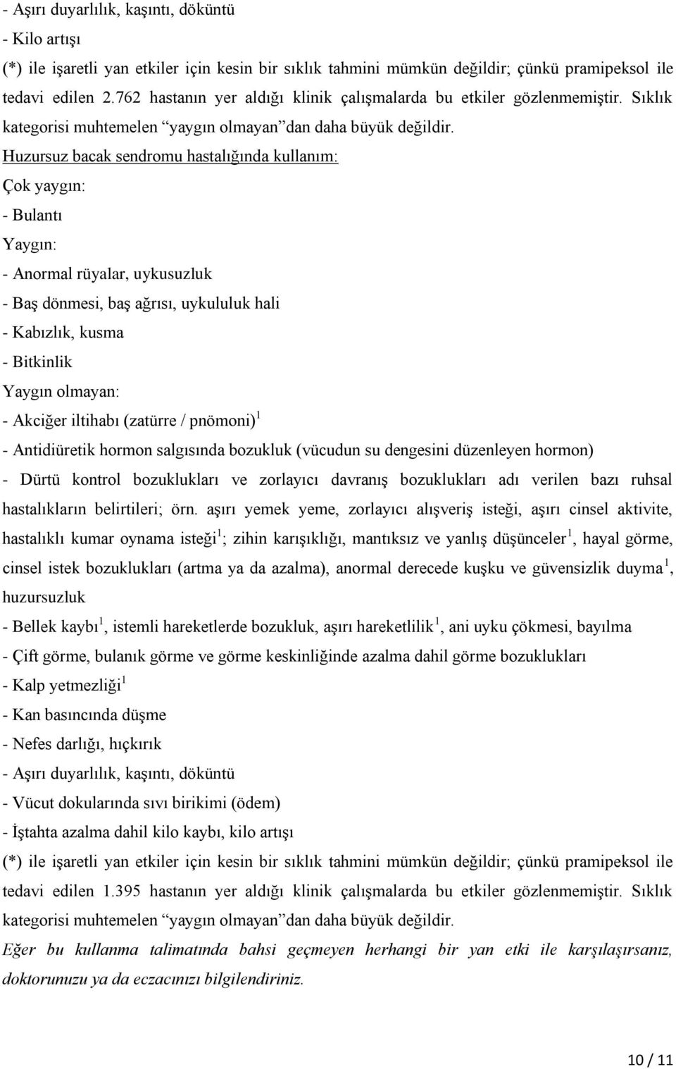 Huzursuz bacak sendromu hastalığında kullanım: Çok yaygın: - Bulantı Yaygın: - Anormal rüyalar, uykusuzluk - Baş dönmesi, baş ağrısı, uykululuk hali - Kabızlık, kusma - Bitkinlik Yaygın olmayan: -