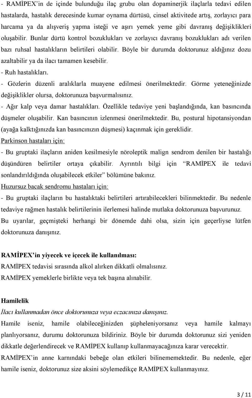 Bunlar dürtü kontrol bozuklukları ve zorlayıcı davranış bozuklukları adı verilen bazı ruhsal hastalıkların belirtileri olabilir.