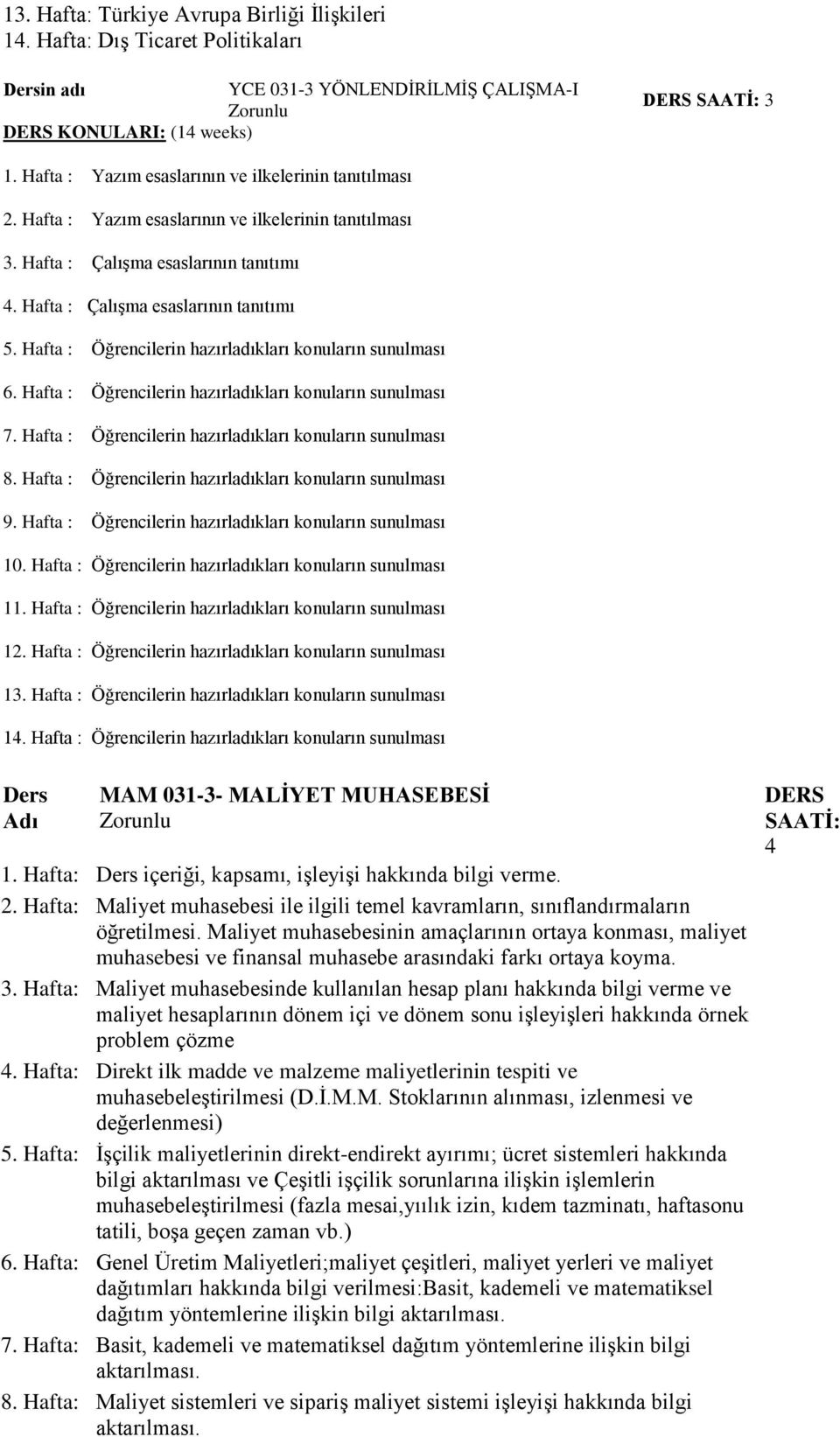 Hafta : Öğrencilerin hazırladıkları konuların sunulması 6. Hafta : Öğrencilerin hazırladıkları konuların sunulması 7. Hafta : Öğrencilerin hazırladıkları konuların sunulması 8.