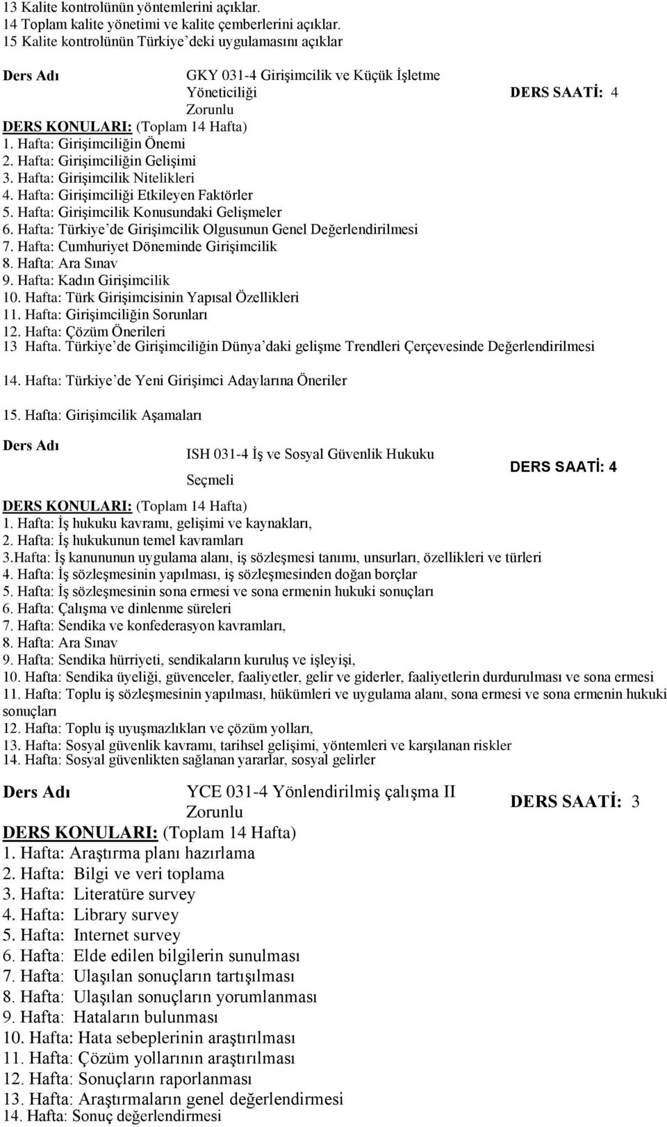 Hafta: Girişimcilik Nitelikleri. Hafta: Girişimciliği Etkileyen Faktörler 5. Hafta: Girişimcilik Konusundaki Gelişmeler 6. Hafta: Türkiye de Girişimcilik Olgusunun Genel Değerlendirilmesi 7.