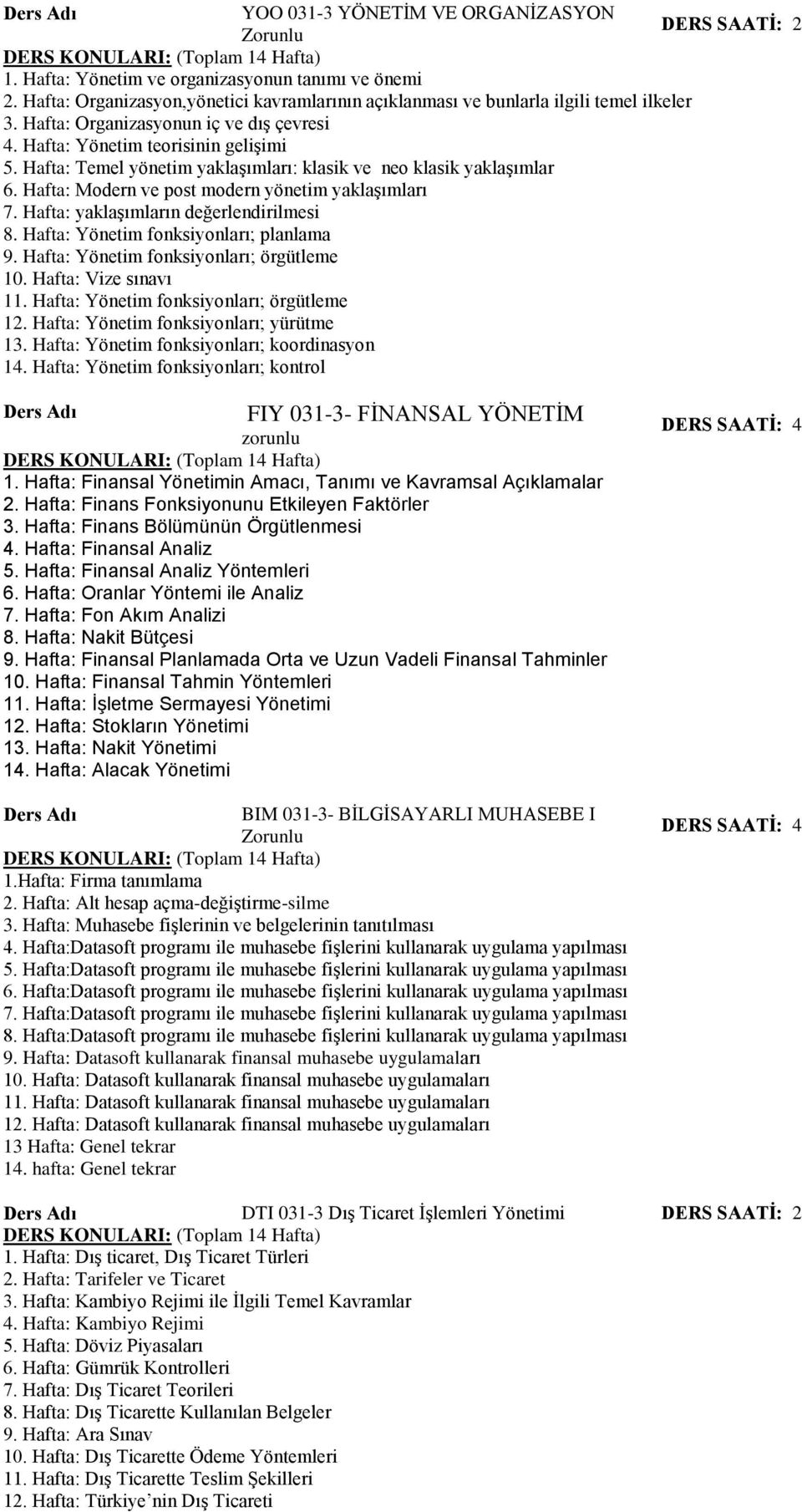 Hafta: Modern ve post modern yönetim yaklaşımları 7. Hafta: yaklaşımların değerlendirilmesi 8. Hafta: Yönetim fonksiyonları; planlama 9. Hafta: Yönetim fonksiyonları; örgütleme 10.