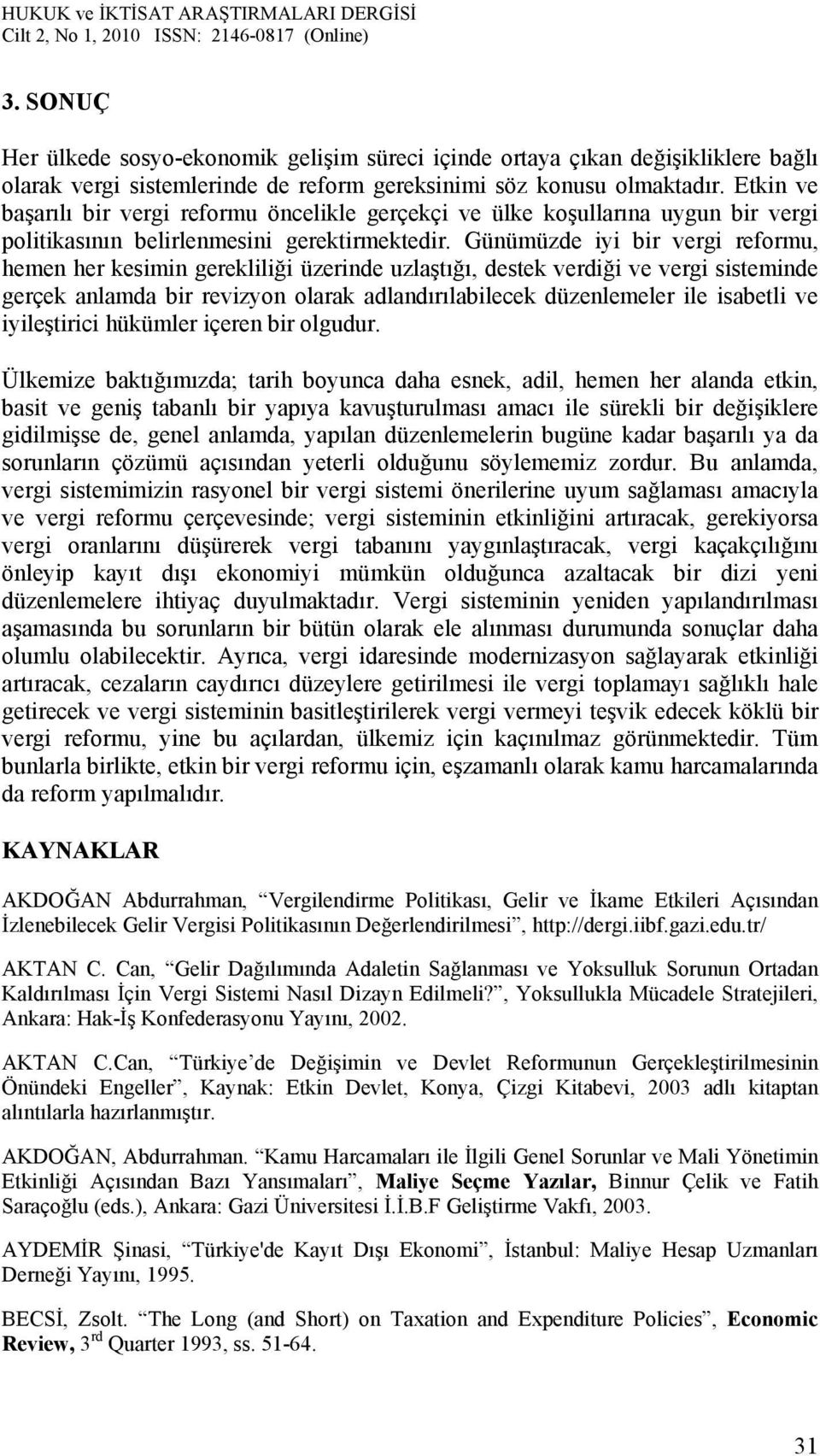 Günümüzde iyi bir vergi reformu, hemen her kesimin gerekliliği üzerinde uzlaştığı, destek verdiği ve vergi sisteminde gerçek anlamda bir revizyon olarak adlandırılabilecek düzenlemeler ile isabetli