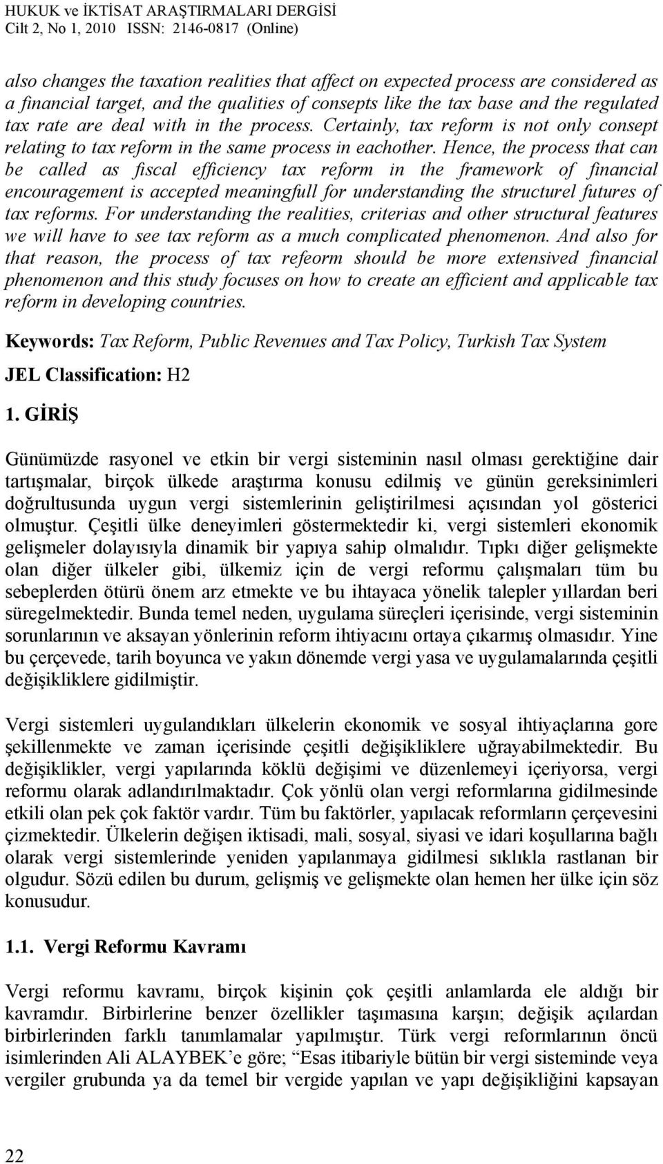 Hence, the process that can be called as fiscal efficiency tax reform in the framework of financial encouragement is accepted meaningfull for understanding the structurel futures of tax reforms.