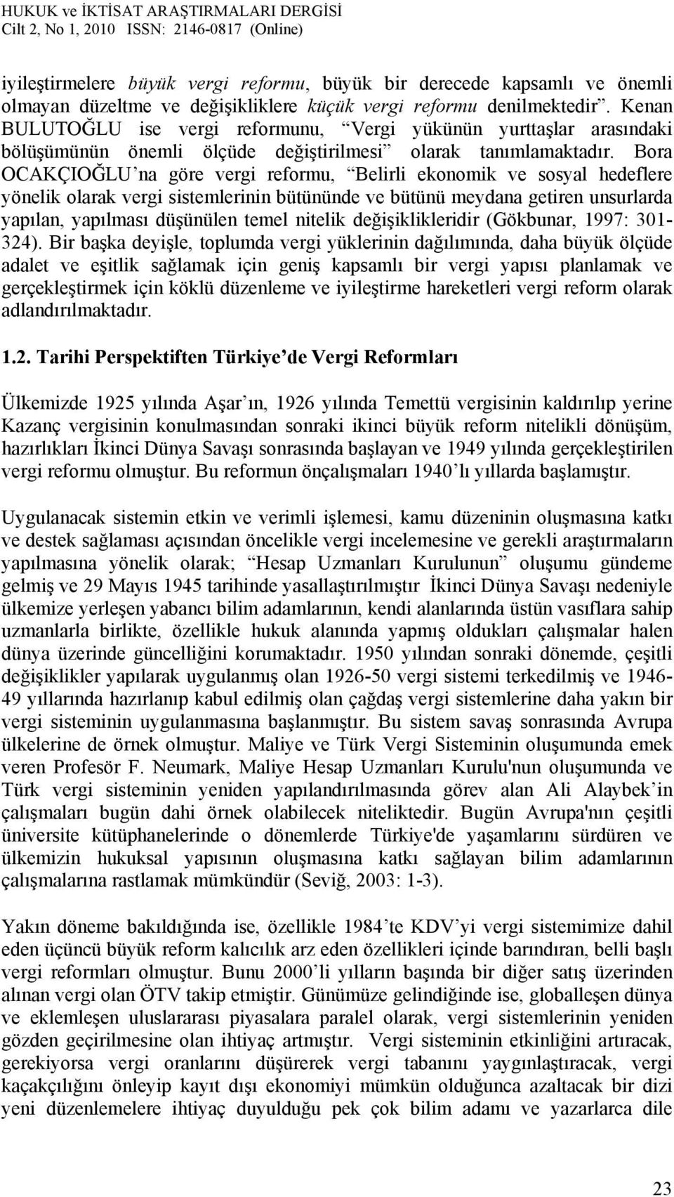 Bora OCAKÇIOĞLU na göre vergi reformu, Belirli ekonomik ve sosyal hedeflere yönelik olarak vergi sistemlerinin bütününde ve bütünü meydana getiren unsurlarda yapılan, yapılması düşünülen temel