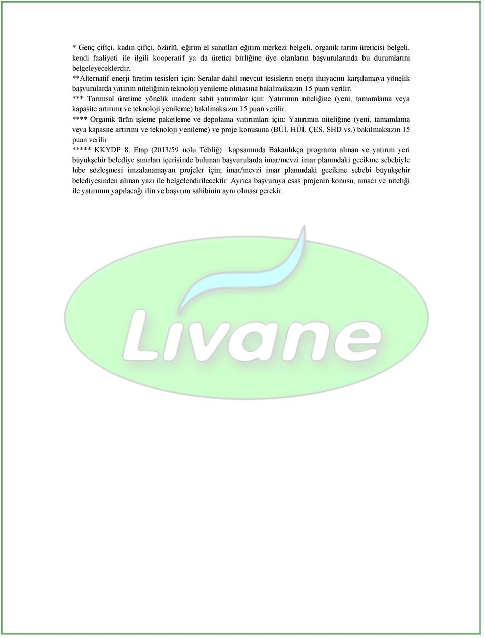 **Alternatif enerji üretim tesisleri için: Seralar dahil mevcut tesislerin enerji ihtiyacını karşılamaya yönelik başvurularda yatırım niteliğinin teknoloji yenileme olmasına bakılmaksızın 1 puan