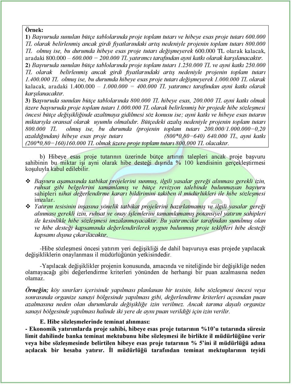 2) Başvuruda sunulan bütçe tablolarında proje toplam tutarı 1.20.000 TL ve ayni katkı 20.000 TL olarak belirlenmiş ancak girdi fiyatlarındaki artış nedeniyle projenin toplam tutarı 1.400.