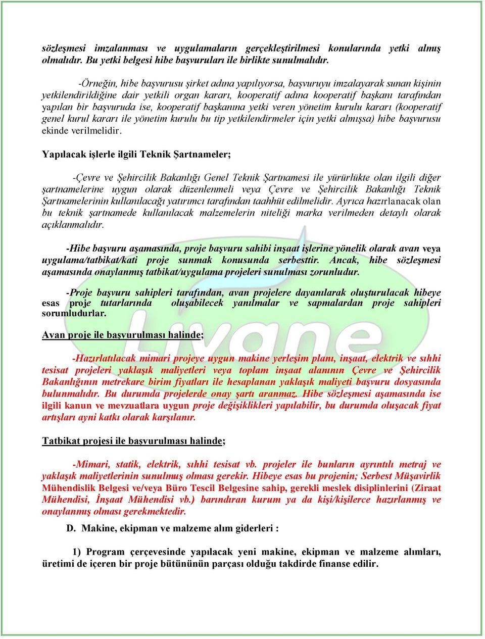 başvuruda ise, kooperatif başkanına yetki veren yönetim kurulu kararı (kooperatif genel kurul kararı ile yönetim kurulu bu tip yetkilendirmeler için yetki almışsa) hibe başvurusu ekinde verilmelidir.