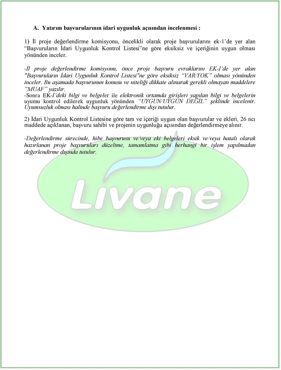 -İl proje değerlendirme komisyonu, önce proje başvuru evraklarını EK-I de yer alan "Başvuruların İdari Uygunluk Kontrol Listesi"ne göre eksiksiz VAR/YOK olması yönünden inceler.