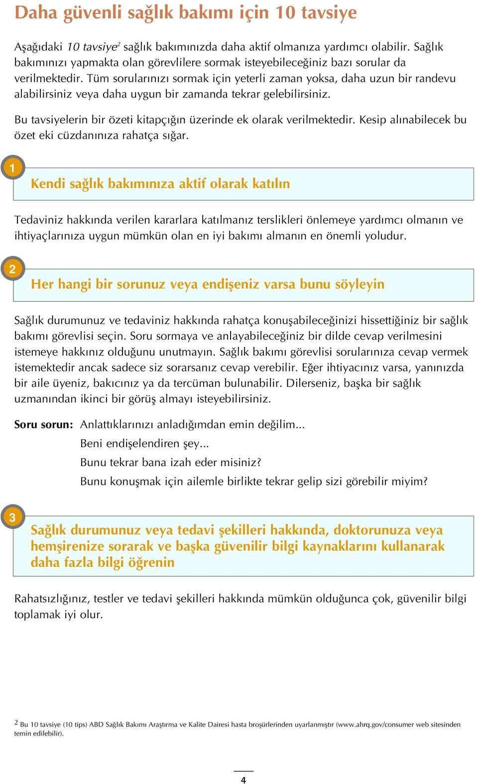 Tüm sorularınızı sormak için yeterli zaman yoksa, daha uzun bir randevu alabilirsiniz veya daha uygun bir zamanda tekrar gelebilirsiniz.