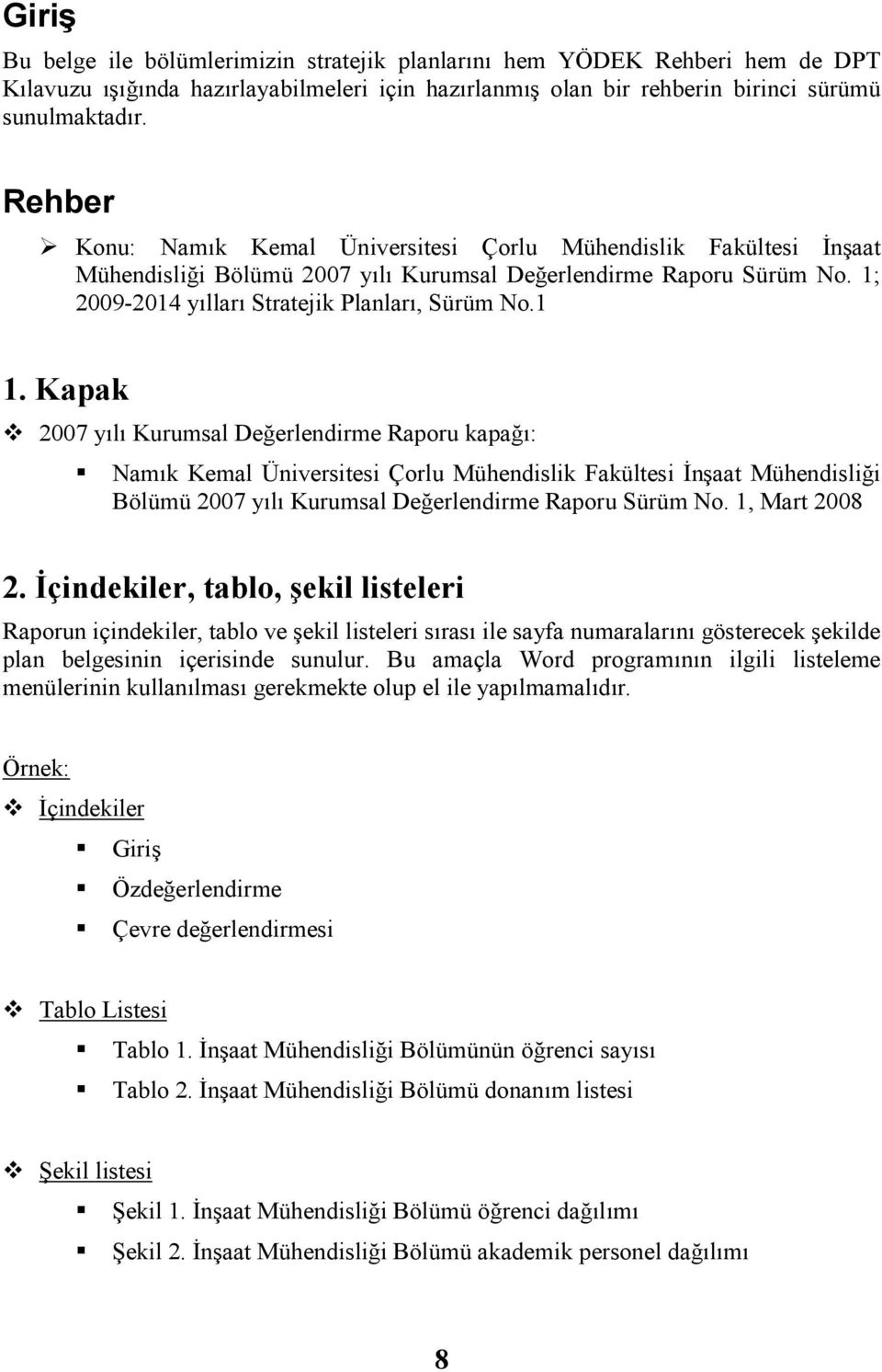 Kapak 2007 yılı Kurumsal Değerlendirme Raporu kapağı: Namık Kemal Üniversitesi Çorlu Mühendislik Fakültesi Đnşaat Mühendisliği Bölümü 2007 yılı Kurumsal Değerlendirme Raporu Sürüm No. 1, Mart 2008 2.