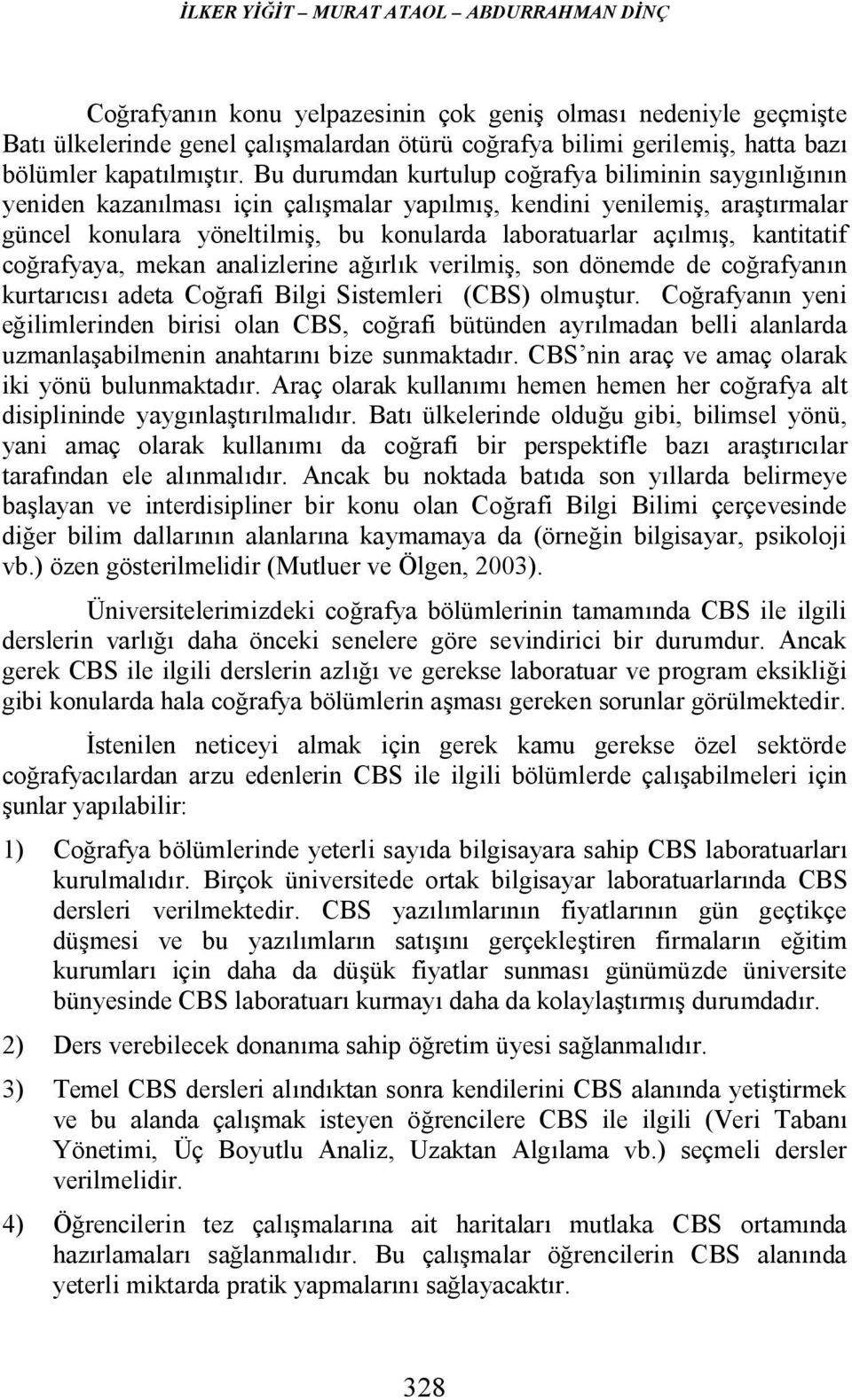 Bu durumdan kurtulup coğrafya biliminin saygınlığının yeniden kazanılması için çalışmalar yapılmış, kendini yenilemiş, araştırmalar güncel konulara yöneltilmiş, bu konularda laboratuarlar açılmış,