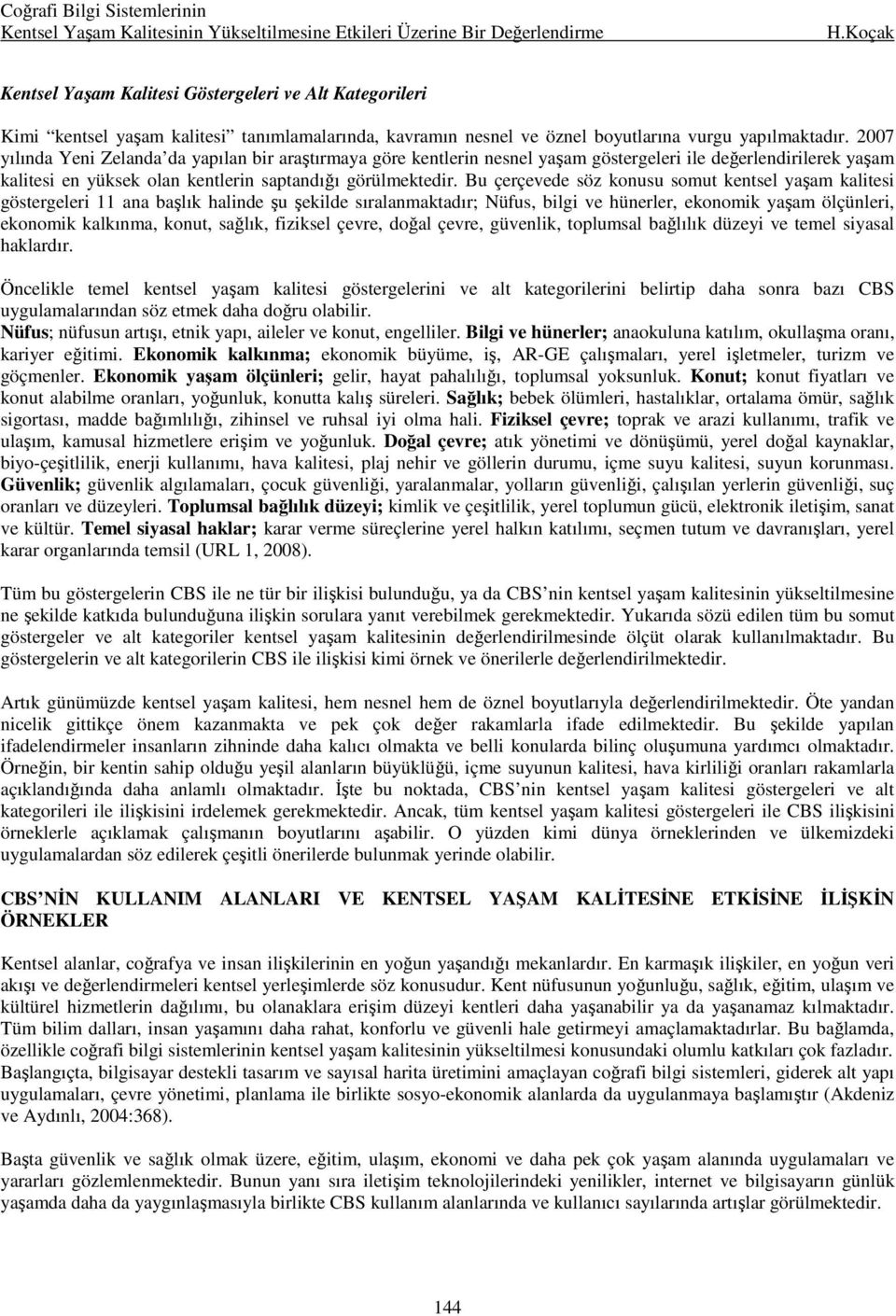 Bu çerçevede söz konusu somut kentsel yaşam kalitesi göstergeleri 11 ana başlık halinde şu şekilde sıralanmaktadır; Nüfus, bilgi ve hünerler, ekonomik yaşam ölçünleri, ekonomik kalkınma, konut,