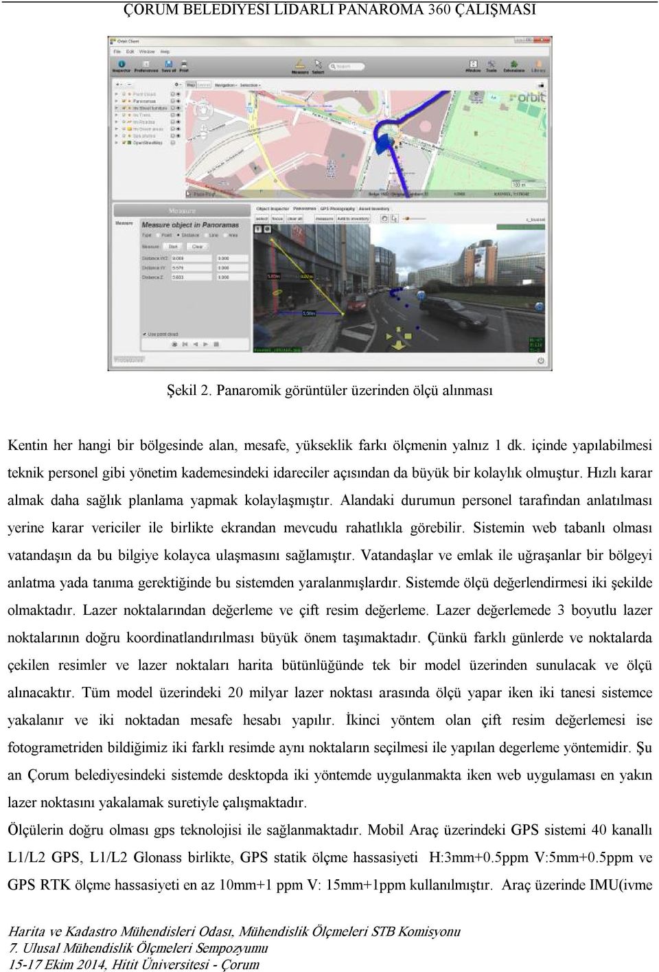 Alandaki durumun personel tarafından anlatılması yerine karar vericiler ile birlikte ekrandan mevcudu rahatlıkla görebilir.