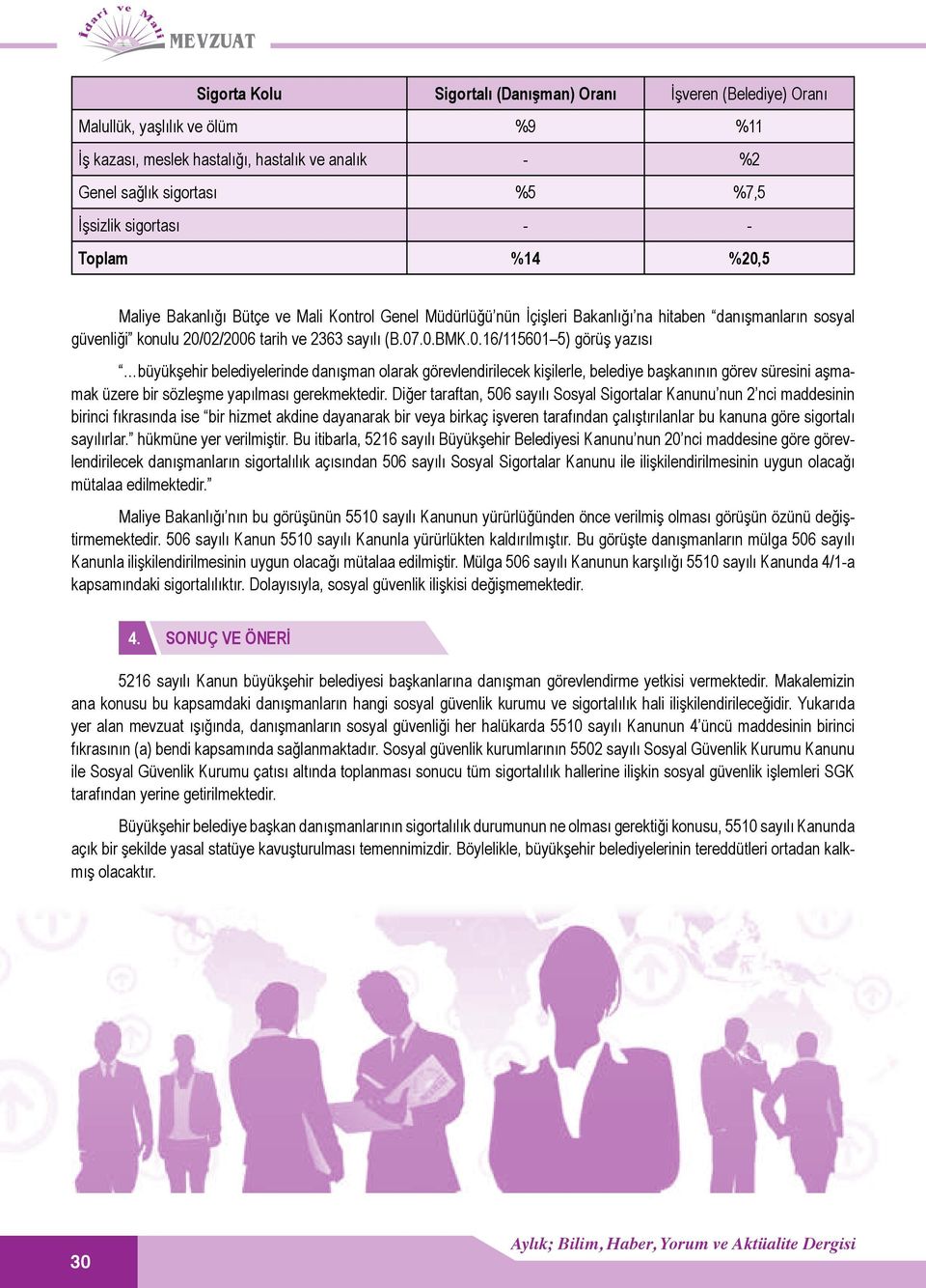 0.16/115601 5) görüş yazısı büyükşehir belediyelerinde danışman olarak görevlendirilecek kişilerle, belediye başkanının görev süresini aşmamak üzere bir sözleşme yapılması gerekmektedir.