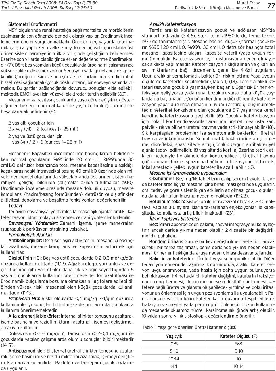 Önceleri geç yafllarda ürodinamik çal flma yap l rken özellikle miyelomeningoselli çocuklarda üst üriner sistem harabiyetinin ilk 3 y l içinde geliflti inin belirlenmesi üzerine son y llarda olabildi