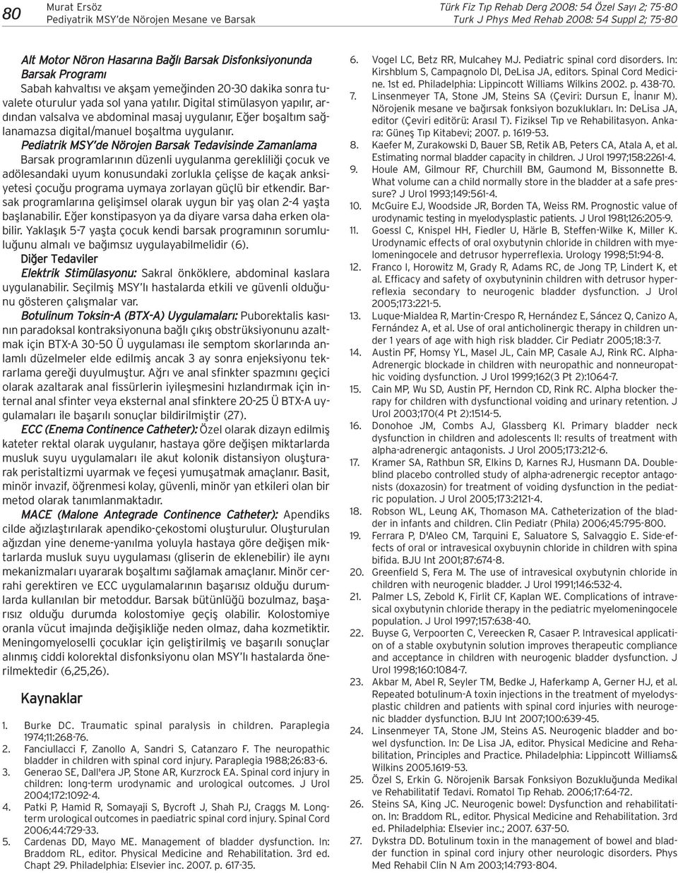 Digital stimülasyon yap l r, ard ndan valsalva ve abdominal masaj uygulan r, E er boflalt m sa lanamazsa digital/manuel boflaltma uygulan r.