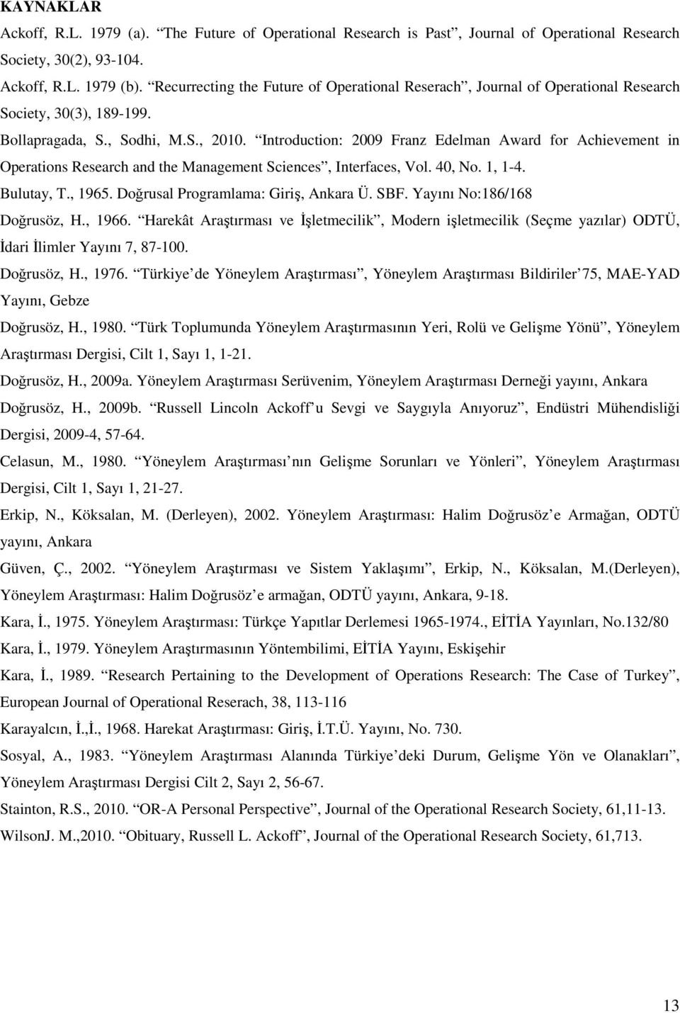 Introduction: 2009 Franz Edelman Award for Achievement in Operations Research and the Management Sciences, Interfaces, Vol. 40, No. 1, 1-4. Bulutay, T., 1965. Doğrusal Programlama: Giriş, Ankara Ü.