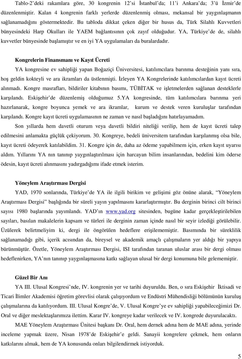 Bu tabloda dikkat çeken diğer bir husus da, Türk Silahlı Kuvvetleri bünyesindeki Harp Okulları ile YAEM bağlantısının çok zayıf olduğudur.