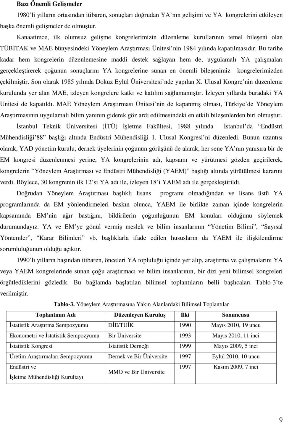 Bu tarihe kadar hem kongrelerin düzenlemesine maddi destek sağlayan hem de, uygulamalı YA çalışmaları gerçekleştirerek çoğunun sonuçlarını YA kongrelerine sunan en önemli bileşenimiz kongrelerimizden