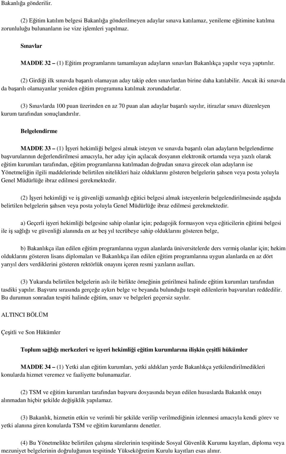 (2) Girdiği ilk sınavda başarılı olamayan aday takip eden sınavlardan birine daha katılabilir. Ancak iki sınavda da başarılı olamayanlar yeniden eğitim programına katılmak zorundadırlar.