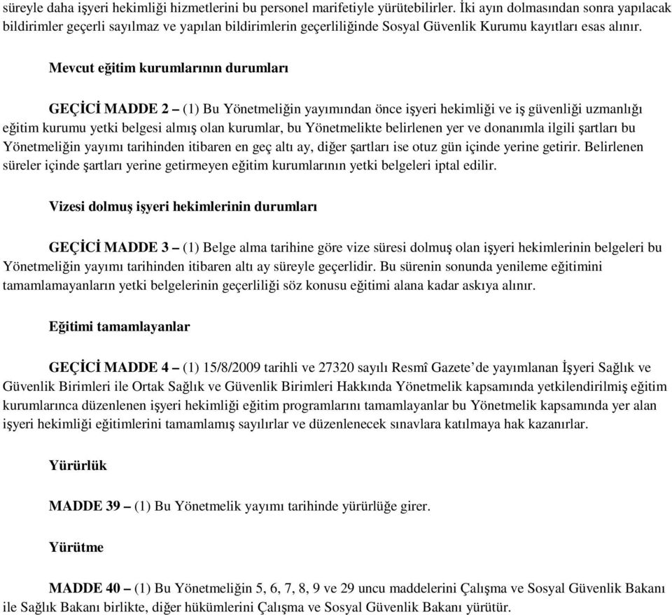 Mevcut eğitim kurumlarının durumları GEÇİCİ MADDE 2 (1) Bu Yönetmeliğin yayımından önce işyeri hekimliği ve iş güvenliği uzmanlığı eğitim kurumu yetki belgesi almış olan kurumlar, bu Yönetmelikte