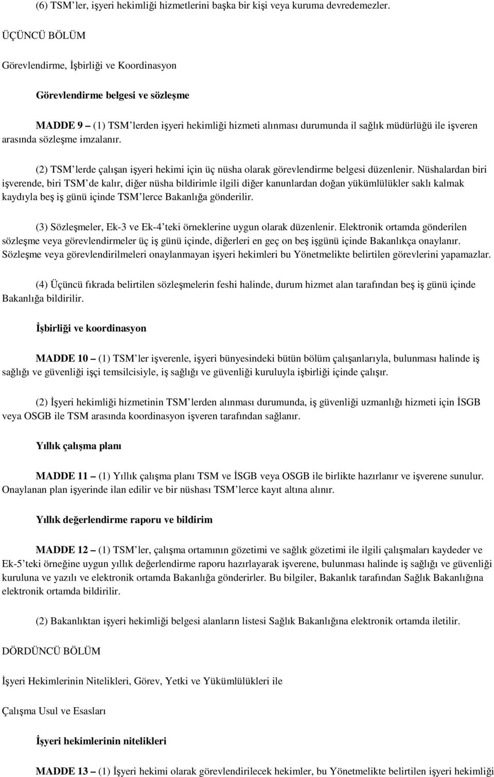 sözleşme imzalanır. (2) TSM lerde çalışan işyeri hekimi için üç nüsha olarak görevlendirme belgesi düzenlenir.