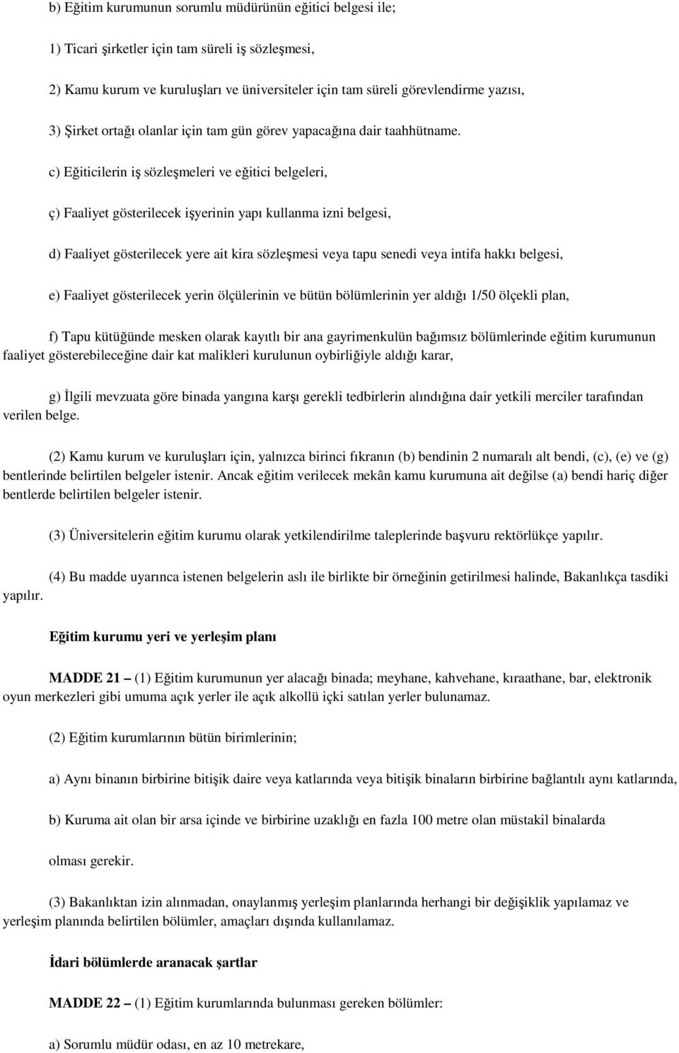 c) Eğiticilerin iş sözleşmeleri ve eğitici belgeleri, ç) Faaliyet gösterilecek işyerinin yapı kullanma izni belgesi, d) Faaliyet gösterilecek yere ait kira sözleşmesi veya tapu senedi veya intifa